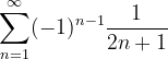 \dpi{120} \sum_{n=1}^{\infty }(-1)^{n-1}\frac{1}{2n+1}